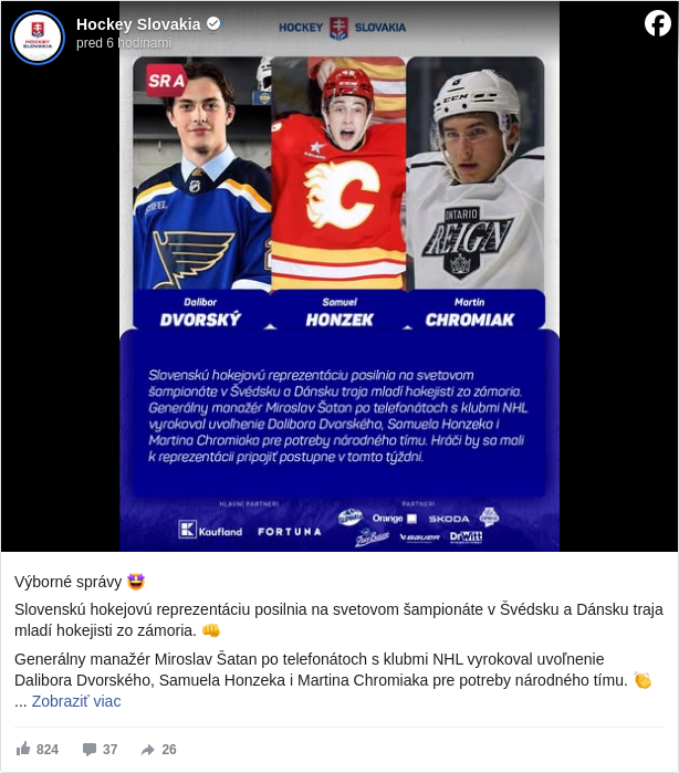 Hockey Slovakia: Výborné správy 🤩

 Slovenskú hokejovú reprezentáciu posilnia na svetovom šampionáte v Švédsku a Dánsku traja mladí hokejisti zo zámoria. 👊

 Generálny manažér Miroslav Šatan po telefonátoch s klubmi NHL vyrokoval uvoľnenie Dalibora Dvorského, Samuela Honzeka i Martina Chromiaka pre potreby národného tímu. 👏

 Hráči by sa mali k reprezentácii pripoojiť postupne v tomto týždni. 😉

