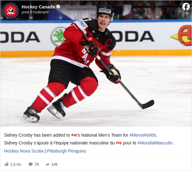 Hockey Canada: Sidney Crosby has been added to 🇨🇦’s National Men’s Team for #MensWorlds </hashtag/mensworlds?__eep__=6&fref=mentions&ref=embed_post>.

 Sidney Crosby s’ajoute à l’équipe nationale masculine du 🇨🇦 pour le #MondialMasculin </hashtag/mondialmasculin?__eep__=6&fref=mentions&ref=embed_post>.

 Hockey Nova Scotia <https://www.facebook.com/hockeynovascotia?fref=mentions&ref=embed_post> | Pittsburgh Penguins <https://www.facebook.com/penguins?fref=mentions&ref=embed_post>


