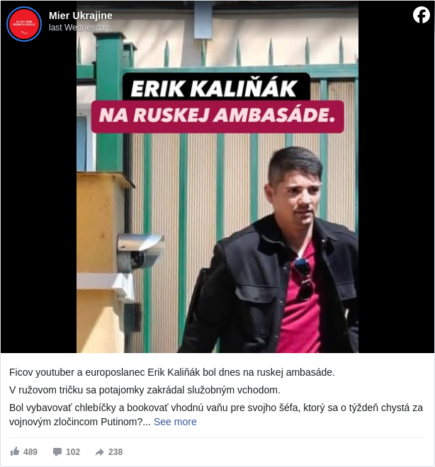 Mier Ukrajine: Ficov youtuber a europoslanec Erik Kaliňák bol dnes na ruskej ambasáde.

 V ružovom tričku sa potajomky zakrádal služobným vchodom.

 Bol vybavovať chlebíčky a bookovať vhodnú vaňu pre svojho šéfa, ktorý sa o týždeň chystá za vojnovým zločincom Putinom?

 Alebo bol konzultovať ruský zákon proti mimovládkam, ktorý vraj nie je ruský?

 To sa nikdy nedozvieme.

 V normálnej demokratickej krajine by ako predseda zboru premiérových poradcov do 24 hodín po neoficiálnej návšteve ruskej ambasády skončil.

 U nás si len natočí ďalšie infantilné video a nič sa nestane.

 Kým Fico a jeho poskokovia vybavujú detaily cesty do Moskvy, my chystáme veľké zhromaždenie. 

 Vidíme sa 9. mája na Námestí slobody, kde spolu rázne, ale slušne odmietneme ruských kolaborantov.

