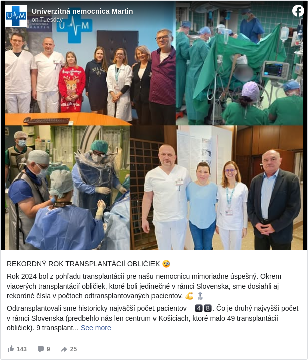 Univerzitná nemocnica Martin: REKORDNÝ ROK TRANSPLANTÁCIÍ OBLIČIEK 🧐 

 Rok 2024 bol z pohľadu transplantácií pre našu nemocnicu mimoriadne úspešný. Okrem viacerých transplantácií obličiek, ktoré boli jedinečné v rámci Slovenska, sme dosiahli aj rekordné čísla v počtoch odtransplantovaných pacientov. 💪 🔝 

 Odtransplantovali sme historicky najväčší počet pacientov – 4️⃣8️⃣. Čo je druhý najvyšší počet v rámci Slovenska (predbehlo nás len centrum v Košiciach, ktoré malo 49 transplantácii obličiek). 9 transplantácií bolo od živých darcov, čo je v doterajšej histórii Transplantačno-nefrologické oddelenie Martin <https://www.facebook.com/people/Transplanta%C4%8Dno-nefrologick%C3%A9-oddelenie-Martin/61567892909163/?fref=mentions&ref=embed_post> najvyššie číslo. Od mŕtvych darcov to bolo až 39 transplantácií obličiek, čo je najviac z celého Slovenska, pričom martinské centrum je spomedzi všetkých štyroch slovenských centier najmladšie a najmenšie. 👏👏👏

 Minulý rok sme spravili aj unikátnu, krížovú nepríbuzenskú transplantáciu. Išlo o výmenu obličiek medzi dvoma pármi, kde boli jednotliví darcovia pre svojich príjemcov imunologicky nevhodní. Pomocou algoritmu s umelou inteligenciou boli lekári schopní krížovo tieto dva páry vymeniť. 🤩

 📌 viac sa dočítate v článku na webe nemocnice: https://www.unm.sk/akt…/rekordny-rok-transplantacii-obliciek <https://l.facebook.com/l.php?u=https%3A%2F%2Fwww.unm.sk%2Faktualita%2Frekordny-rok-transplantacii-obliciek&h=AT2YQz0fLfExxyRhkL0rQkJJAud3F5qRx1ilTJCjw-sLXqDFh8iwiM2okMj9ra8TReVnOly-gliwbQSs69jT-nxtQON_NjAGZjNwoe38uBkUu1Au-3hJGTDLZn7gV0mbkFE>

