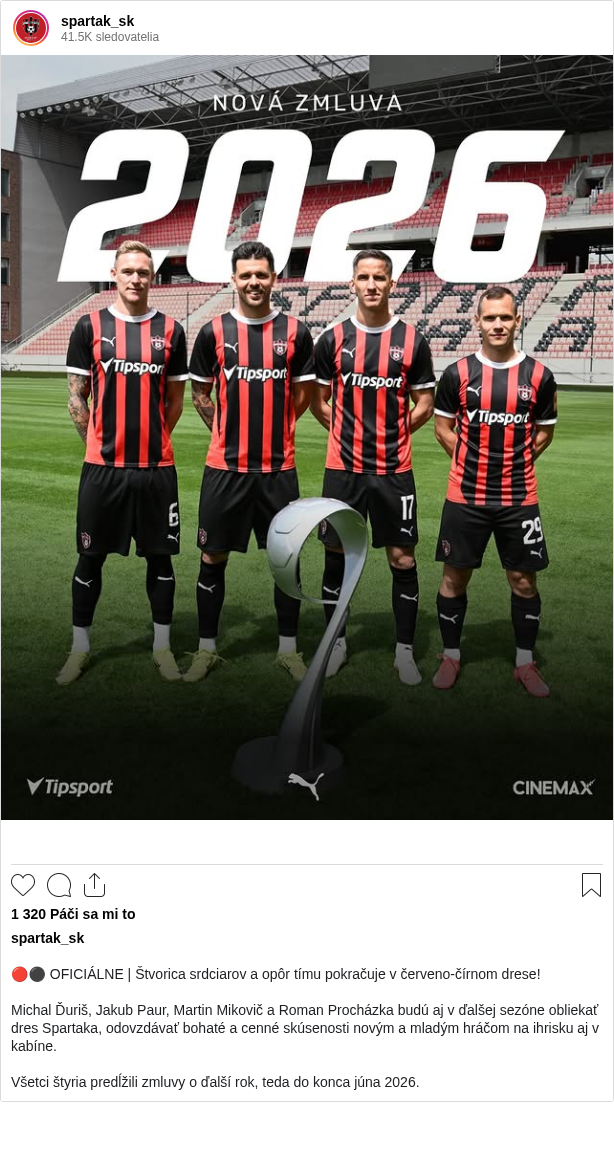 

🔴⚫ OFICIÁLNE | Štvorica srdciarov a opôr tímu pokračuje v červeno-čírnom drese!

Michal Ďuriš, Jakub Paur, Martin Mikovič a Roman Procházka budú aj v ďalšej sezóne obliekať dres Spartaka, odovzdávať bohaté a cenné skúsenosti novým a mladým hráčom na ihrisku aj v kabíne.

Všetci štyria predĺžili zmluvy o ďalší rok, teda do konca júna 2026.