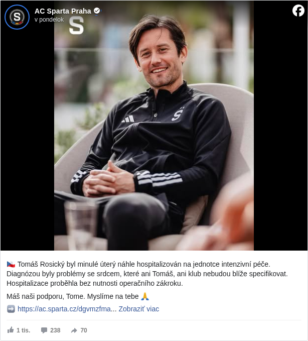AC Sparta Praha: 🇨🇿 Tomáš Rosický byl minulé úterý náhle hospitalizován na jednotce intenzivní péče. Diagnózou byly problémy se srdcem, které ani Tomáš, ani klub nebudou blíže specifikovat. Hospitalizace proběhla bez nutnosti operačního zákroku.

 Máš naši podporu, Tome. Myslíme na tebe 🙏

 ➡️ https://ac.sparta.cz/dgvmzfma <https://l.facebook.com/l.php?u=https%3A%2F%2Fac.sparta.cz%2Fdgvmzfma&h=AT3spDr-TYd0FnPFV_HZAvHQyKLVfQ2eL_63tqhSVCFGy-Yj__UPVRRhoiRwwa4Aj8flPcVq8TXl_ATdeMli-f51wMR5rGBIvPhaNJJkO88nlSWL8eIF7vw8IM3ospED2R0>

 🇬🇧 Tomáš Rosický was suddenly hospitalized in intensive care last Tuesday due to heart-related issues. Neither Tomas nor the club will be disclosing further details at this time. Fortunately, no surgery was required.

 You have our full support, Tom. We're all thinking of you 🙏

 ➡️ https://ac.sparta.cz/nyt0b3rt <https://l.facebook.com/l.php?u=https%3A%2F%2Fac.sparta.cz%2Fnyt0b3rt&h=AT0z4JwFFTNdHA5StIenQftwj4Kw1EsZkihtfg5mVf95XrJcWt4H7yNHnhDRxZSE0zs6U1Cbp5m6WtXH95Qh06hpRZ3_4Cr8UhHtxy3UKoJYJFzxX4V5lo2zmxF0u2XHlAI>

