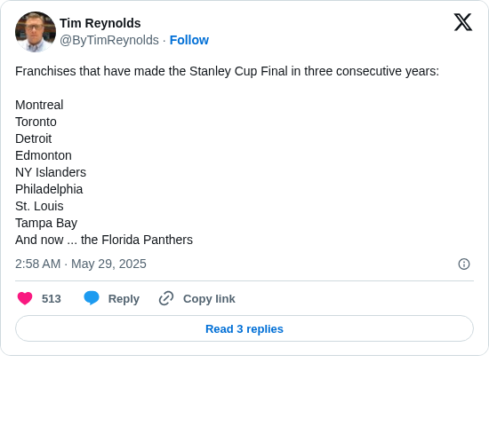 Tim Reynolds: Franchises that have made the Stanley Cup Final in three consecutive years:

Montreal
Toronto
Detroit
Edmonton
NY Islanders
Philadelphia
St. Louis
Tampa Bay
And now ... the Florida Panthers