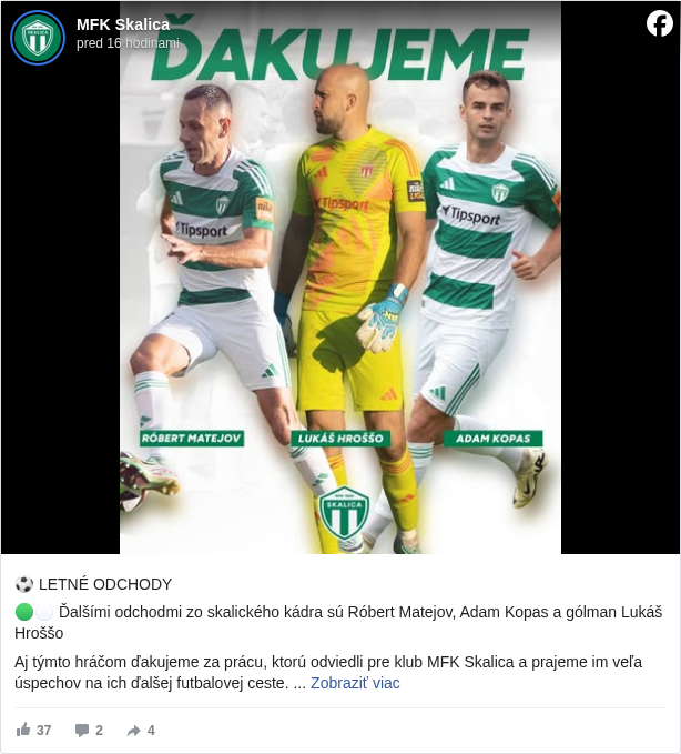 MFK Skalica: ⚽ LETNÉ ODCHODY

 🟢⚪️ Ďalšími odchodmi zo skalického kádra sú Róbert Matejov, Adam Kopas a gólman Lukáš Hroššo

 Aj týmto hráčom ďakujeme za prácu, ktorú odviedli pre klub MFK Skalica a prajeme im veľa úspechov na ich ďalšej futbalovej ceste. 

 Viac informácií nájdete na našom webe www.mfkskalica.sk <https://l.facebook.com/l.php?u=http%3A%2F%2Fwww.mfkskalica.sk%2F&h=AT08tzHs3lQyGK8yQRrL-fFwi6XRyOLNRV5JZ4Fxg1arl8VZZ4__Ux0EOcuWcQ1JufN0dqoGu-z9i0D2wqGwQcnsHic48_sg1bbGsCQig379MSVvn8eRxzGEI0hG4iddrhg>
 #mfkskalica </hashtag/mfkskalica?__eep__=6&fref=mentions&ref=embed_post>

