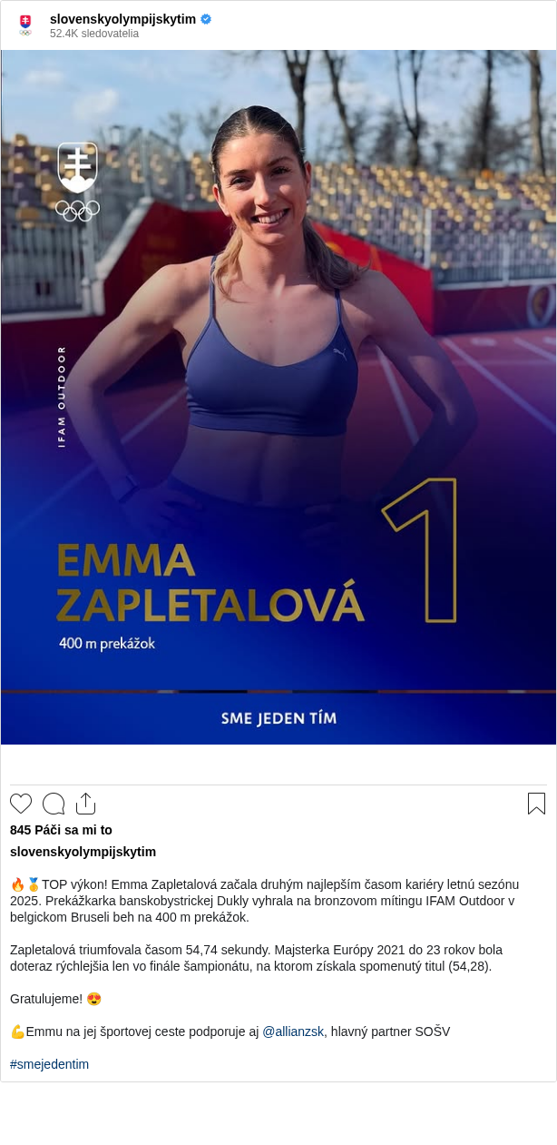 

🔥🥇TOP výkon! Emma Zapletalová začala druhým najlepším časom kariéry letnú sezónu 2025. Prekážkarka banskobystrickej Dukly vyhrala na bronzovom mítingu IFAM Outdoor v belgickom Bruseli beh na 400 m prekážok.

Zapletalová triumfovala časom 54,74 sekundy. Majsterka Európy 2021 do 23 rokov bola doteraz rýchlejšia len vo finále šampionátu, na ktorom získala spomenutý titul (54,28).

Gratulujeme! 😍

💪Emmu na jej športovej ceste podporuje aj @allianzsk, hlavný partner SOŠV

#smejedentim