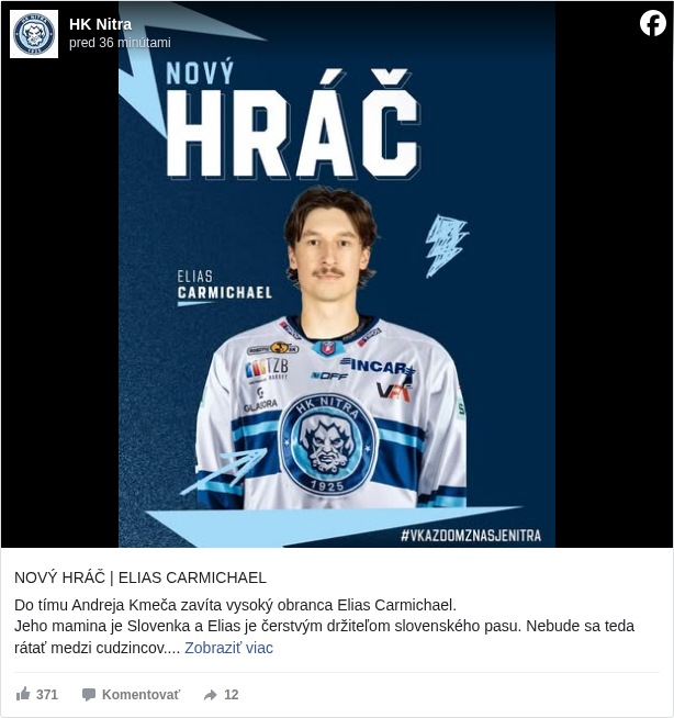 HK Nitra: NOVÝ HRÁČ | ELIAS CARMICHAEL 

 Do tímu Andreja Kmeča zavíta vysoký obranca Elias Carmichael.
 Jeho mamina je Slovenka a Elias je čerstvým držiteľom slovenského pasu. Nebude sa teda rátať medzi cudzincov.

 Elias, veľa šťastia! 🍀

 Článok ✍️: https://hknitra.sk/…/do-timu-mieri-netradicna-posila-z-kan…/ <https://l.facebook.com/l.php?u=https%3A%2F%2Fhknitra.sk%2Fnezaradene%2Fdo-timu-mieri-netradicna-posila-z-kanady-na-slovensku-sa-bude-citit-doslova-ako-doma%2F&h=AT3xmQbUmj_164M5kmaJEutBEuJkju0SM4b6c7hMzzzfDyVnc4u0ecxYBs0CqcpDFKZ1HbLsRGr0sqabu37fmL-U9bBYuuBNIOE0_6Sze8nLxV4RtYOeQNgkNc-T0Wik54Y>

 #hknitra </hashtag/hknitra?__eep__=6&fref=mentions&ref=embed_post> #vkazdomznasjeNitra </hashtag/vkazdomznasjenitra?__eep__=6&fref=mentions&ref=embed_post>


