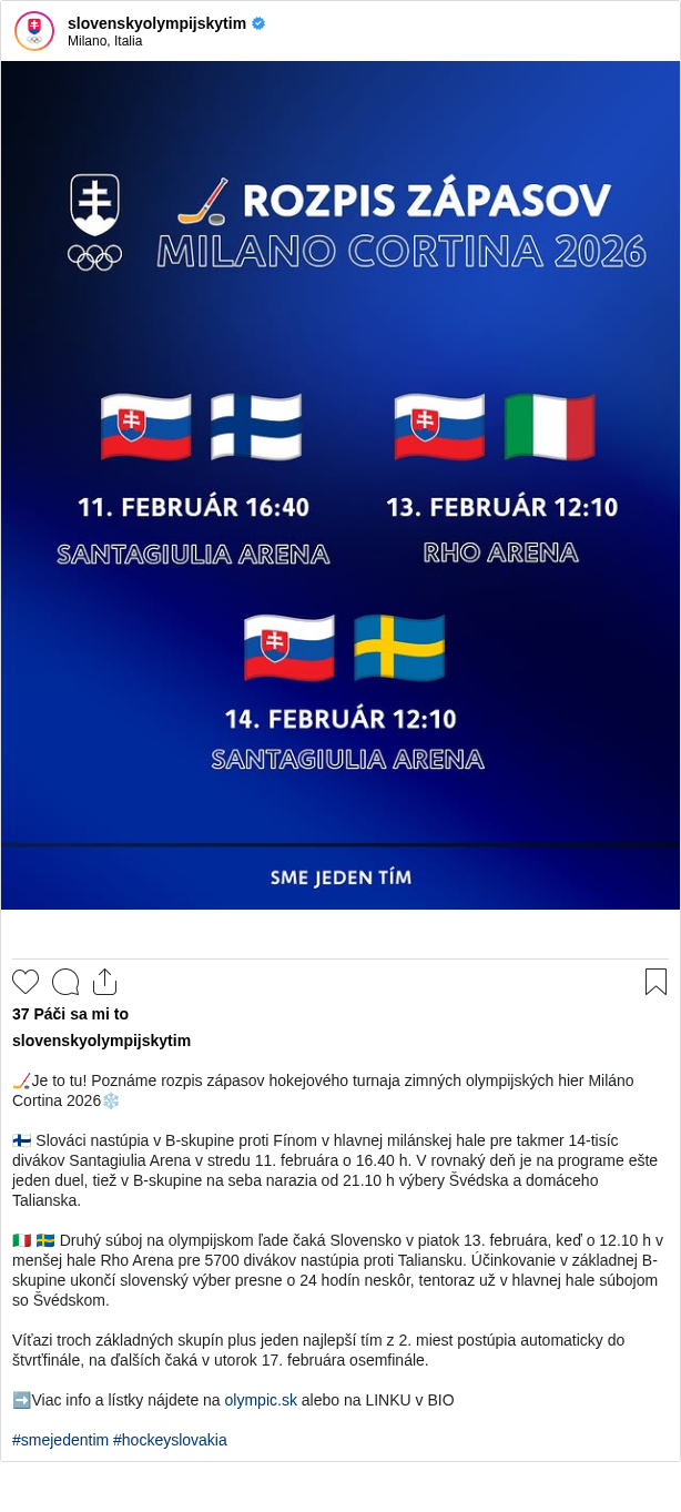 

🏒Je to tu! Poznáme rozpis zápasov hokejového turnaja zimných olympijských hier Miláno Cortina 2026❄

🇫🇮 Slováci nastúpia v B-skupine proti Fínom v hlavnej milánskej hale pre takmer 14-tisíc divákov Santagiulia Arena v stredu 11. februára o 16.40 h. V rovnaký deň je na programe ešte jeden duel, tiež v B-skupine na seba narazia od 21.10 h výbery Švédska a domáceho Talianska.

🇮🇹 🇸🇪 Druhý súboj na olympijskom ľade čaká Slovensko v piatok 13. februára, keď o 12.10 h v menšej hale Rho Arena pre 5700 divákov nastúpia proti Taliansku. Účinkovanie v základnej B-skupine ukončí slovenský výber presne o 24 hodín neskôr, tentoraz už v hlavnej hale súbojom so Švédskom.

Víťazi troch základných skupín plus jeden najlepší tím z 2. miest postúpia automaticky do štvrťfinále, na ďalších čaká v utorok 17. februára osemfinále.

➡Viac info a lístky nájdete na olympic.sk alebo na LINKU v BIO

#smejedentim #hockeyslovakia