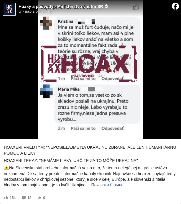 Hoaxy a podvody - Ministerstvo vnútra SR: HOAXERI PREDTÝM: "NEPOSIELAJME NA UKRAJINU ZBRANE, ALE LEN HUMANITÁRNU POMOC A LIEKY"

 HOAXERI TERAZ: "NEMÁME LIEKY, URČITE ZA TO MÔŽE UKRAJINA"

 ⚠Na Slovensku stál prebieha informačná vojna a to, že téma nelegálnej migrácie ustáva neznamená, že sa témy pre dezinformačné kanály skončili. Najnovšie sa hoaxeri chytajú témy nedostatku liekov v chrípkovej sezóne, ktorý je síce v celej Európe, ale slovenskí šíritelia bludov v tom majú jasno - je to kvôli Ukrajine.

 V EURÓPE AJ NA SLOVENSKU CHÝBAJÚ NIEKTORÉ LIEKY, NIE JE TO VŠAK TRAGÉDIA

 ➡V lekárňach stále chýba viacero liekov. Ide napríklad o niektoré lieky na kardiovaskulárny systém, tráviaci trakt a metabolizmus, centrálnu nervovú sústavu či respiračný systém. Z voľnopredajných liekov lekárnici evidujú nedostatok napríklad pri pastilkách na hrdlo či detských ibuprofénových sirupov. Pre TASR to uviedol hovorca Asociácie prevádzkovateľov sieťových lekární na Slovensku Peter Sedláček.

 ➡"Je však dôležité uviesť, že hoci vidíme problémy s dostupnosťou produktov od niektorého výrobcu, existuje väčšinou adekvátna alternatíva s rovnakými alebo podobnými účinkami v rámci voľnopredajného sortimentu," ubezpečil Sedláček.

 PROBLÉM NIE JE V UKRAJINE, JE TO PROBLÉM LOGISTIKY

 💬Kľúčovým problémom pri výpadku liekov v lekárňach je podľa asociácie celosvetová situácia v logistických zásobovacích reťazcoch, ktorá neobchádza ani farmaceutický priemysel. "Výpadky v dodávkach, od surovín až po obalový materiál, sa negatívne podpisujú aj na plynulosť dodávok liekov na trh," ozrejmil Sedláček.

 💬Lekárnici ubezpečujú, že síce sú vyššie uvedené skutočnosti mimo ich vplyvu, na situáciu nerezignujú. "Snažíme sa monitorovaním výpadkov a internými opatreniami znižovať dosah na pacientov. Jednou z ciest je aj aktívne využívanie generickej substitúcie, užšia komunikácia s poskytovateľmi zdravotnej starostlivosti a pokiaľ máme informáciu od dodávateľa včas, aj zvýšením zásoby konkrétneho lieku," vysvetlila asociácia.

 🇸🇰❤️🇺🇦SLOVENSKÁ POMOC UKRAJINE

 ℹSlovensko nakúpilo Ukrajine v rámci humanitárnej pomoci lieky a zdravotnícke pomôcky v celkovej sume 1,4 milióna eur. Peniaze boli z nevyčerpaných prostriedkov rozvojovej spolupráce Ministerstva financií SR z minulých rokov. 

 ℹMinisterstvo zdravotníctva SR na Ukrajinu zabezpečilo nákup napríklad antibiotík, kortikosteroidov, analgetík, cytostatík, liečiv proti bolesti kĺbov a svalov či na liečbu ochorení kostí. "Požiadavky zo strany Ukrajiny na zabezpečenie humanitárnej pomoci sú koordinované spoločným postupom v rámci členských štátov EÚ," spresnilo ministerstvo.

 ❗Nedostatok liekov na Slovensku s pomocou pre Ukrajinu teda vôbec nesúvisí❗

 Podobná situácia je aj v Česku: https://manipulatori.cz/za-nedostatek-leku-opravdu-nemuze…/… <https://l.facebook.com/l.php?u=https%3A%2F%2Fmanipulatori.cz%2Fza-nedostatek-leku-opravdu-nemuze-solidarita-s-ukrajinou%2F%3Ffbclid%3DIwAR1U18CsaoiHsisRFhK_83ml8878GgIhswx_yoakbuOkKpWj3V7wWM_8PV0&h=AT2dLvGlUEVC-chvePnmXP2hkUW4zLY8egwlfQv-0dA5WACbJgA3GJzx2Oyu93Gma2mA4HoUhojoxe2zCcwcgiHPiGaVO91UIxb-k0zephaW1MPLHYLBBKs_Sy5PNqP4mHM>

 Zdroje: https://www.aktuality.sk/…/v-lekarnach-chybaju-niektore-li…/ <https://l.facebook.com/l.php?u=https%3A%2F%2Fwww.aktuality.sk%2Fclanok%2FAORGJJm%2Fv-lekarnach-chybaju-niektore-lieky-vacsina-ma-alternativu%2F&h=AT0PpC8HtLIKUsEeBsEZHDJiQuzvcCPz_RzW5i8WD8_AgI-pkBqs4NN4zUvJbANIwYeprnUzVuS9yFfnXC7NJ7Ab-82xGtXW1Qtuvqs7lwY76zJzSMqgfTdxRTdoH_pxAo8>

 https://www.teraz.sk/…/slovensko-nakupi-…/631000-clanok.html <https://l.facebook.com/l.php?u=https%3A%2F%2Fwww.teraz.sk%2Fslovensko%2Fslovensko-nakupi-ukrajine-zdravotnicky%2F631000-clanok.html&h=AT0E_j0YNdmhOcRiJQOXkqaavTu8LQwcSsGG69Xq5wZ5eXGeVtW7-5ysEapjcaxfXqwH8a_p0sbPYuPa5UqAVzs3H5Pmjo0Yf0MD354zSTtvdU586al2tzV48GZx9RqH8EI>

