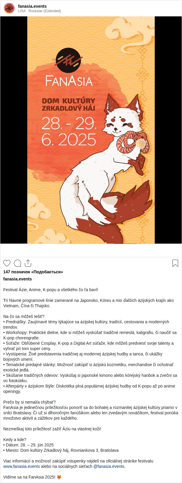 

Festival Ázie, Anime, K-popu a všetkého čo ťa baví!

Tri hlavné programové línie zamerané na Japonsko, Kóreu a mix ďalších ázijských krajín ako Vietnam, Čína či Thajsko.

Na čo sa môžeš tešiť?
• Prednášky: Zaujímavé témy týkajúce sa ázijskej kultúry, tradícií, cestovania a moderných trendov.
• Workshopy: Praktické dielne, kde si môžeš vyskúšať tradičné remeslá, kaligrafiu, či naučiť sa K-pop choreografie.
• Súťaže: Obľúbené Cosplay, K-pop a Digital Art súťaže, kde môžeš predviesť svoje talenty a vyhrať pri tom super ceny.
• Vystúpenia: Živé predstavenia tradičnej aj modernej ázijskej hudby a tanca, či ukážky bojových umení.
• Tematické predajné stánky: Možnosť zakúpiť si ázijskú kozmetiku, merchandise či ochutnať exotické jedlá.
• Skúšanie tradičných odevov: Vyskúšaj si japonské kimono alebo kórejský hanbok a zvečni sa vo fotokútiku.
• Afterpárty v ázijskom štýle: Diskotéka plná populárnej ázijskej hudby od K-popu až po anime openingy.

Prečo by si nemal/a chýbať?
FanAsia je jedinečnou príležitosťou ponoriť sa do bohatej a rozmanitej ázijskej kultúry priamo v srdci Bratislavy. Či už si dlhoročným fanúšikom alebo len zvedavým nováčikom, festival ponúka množstvo aktivít a zážitkov pre každého.

Nezmeškaj túto príležitosť zažiť Áziu na vlastnej koži!

Kedy a kde?
• Dátum: 28. – 29. jún 2025
• Miesto: Dom kultúry Zrkadlový háj, Rovniankova 3, Bratislava

Viac informácií a možnosť zakúpiť vstupenky nájdeš na oficiálnej stránke festivalu www.fanasia.events alebo na sociálnych sieťach @fanasia.events.

Vidíme sa na FanAsia 2025! 🦊
