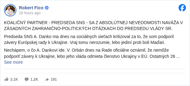 Robert Fico: KOALIČNÝ PARTNER - PREDSEDA SNS - SA Z ABSOLÚTNEJ NEVEDOMOSTI NAVÁŽA V ZÁSADNÝCH ZAHRANIČNO-POLITICKÝCH OTÁZKACH DO PREDSEDU VLÁDY SR.

 Predseda SNS A. Danko ma dnes na sociálnych sieťach kritizoval za to, že som podporil závery Európskej rady k Ukrajine. Vraj tomu nerozumie, lebo jediní proti boli Maďari. 

 Nechápem, o čo A. Dankovi ide. V. Orbán dnes na Rade oficiálne oznámil, že nemôže podporiť závery k Ukrajine, lebo jeho vláda odmieta členstvo Ukrajiny v EÚ. Ostatných 26 krajín EÚ, včítane Slovenska, európsku perspektívu Ukrajiny podporuje, tak príslušné závery v tomto duchu schválili. Čo je na tomto, pán predseda, šokojúce alebo neporozumiteľné alebo poškodzujúce národno-štátne záujmy Slovenska?

 Od rána v Bruseli bojujem za záujmy SR, najmä v oblasti energetiky. Stále rokujeme a budeme až do noci. Je smutné, že doma ma koaličný partner namiesto podpory bezdôvodne haní. Poprosil by som Andreja Danka, aby nepriateľov hľadal v opozícii a nie medzi ľuďmi, ktorí ho celý čas podporovali a podporujú.

