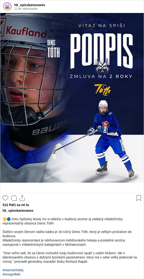 

🟡🔵 Dres Spišskej Novej Vsi si oblečie v budúcej sezóne aj nádejný mládežnícky reprezentačný obranca Denis Tóth!

Ďalším novým členom nášho kádra je 16-ročný Denis Tóth, ktorý je veľkým prísľubom do budúcna.
Mládežnícky reprezentant je odchovancom trebišovského hokeja a posledné sezóny nastupoval v mládežníckych kategóriách v Michalovciach.

"Sme veľmi radi, že sa Denis rozhodol svoju budúcnosť spojiť s našim klubom. Ide o talentovaného obrancu s dobrými fyzickými parametrami, ktorý má v sebe veľký potenciál na rozvoj," prezradil generálny manažér klubu Richard Rapáč.

#viacnezhokej
#novypribeh