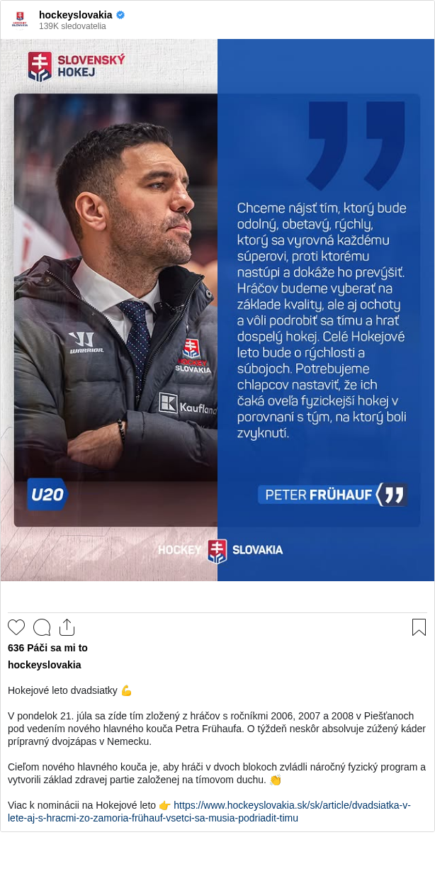 

Hokejové leto dvadsiatky 💪

V pondelok 21. júla sa zíde tím zložený z hráčov s ročníkmi 2006, 2007 a 2008 v Piešťanoch pod vedením nového hlavného kouča Petra Frühaufa. O týždeň neskôr absolvuje zúžený káder prípravný dvojzápas v Nemecku.

Cieľom nového hlavného kouča je, aby hráči v dvoch blokoch zvládli náročný fyzický program a vytvorili základ zdravej partie založenej na tímovom duchu. 👏

Viac k nominácii na Hokejové leto 👉 https://www.hockeyslovakia.sk/sk/article/dvadsiatka-v-lete-aj-s-hracmi-zo-zamoria-frühauf-vsetci-sa-musia-podriadit-timu