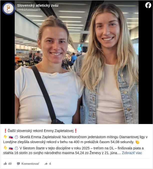 Slovenský atletický zväz: ❗️Ďalší slovenský rekord Emmy Zapletalovej❗️

 ⚡️ 🇸🇰 ⏱ Skvelá Emma Zapletalová! Na tohtoročnom jedenástom mítingu Diamantovej ligy v Londýne zlepšila slovenský rekord v behu na 400 m prekážok časom 54,08 sekundy. 👏

 ⚡️ 🇸🇰 ⏱ V šiestom štarte v tejto disciplíne v roku 2025 – treťom na DL – finišovala piata a stiahla 16 stotín zo svojho národného maxima 54,24 zo Ženevy z 21. júna.
 Premiéru v Diamantovej lige zažila v upršanom londýnskom počasí Daniela Ledecká a nepočínala si zle. 👏

 ⚡️ 🇸🇰 ⏱ Zverenka Kataríny Adlerovej a Zapletalovej klubová kolegyňa v banskobystrickej Dukle finišovala siedma za 55,83, čím si vyrovnala svoj druhý najlepší čas v kariére zo semifinále ME 2024 v Ríme. 👏

 ⚡️ 🇸🇰 ⏱ Inak prvý raz v histórii malo Slovensko na tom istom mítingu Diamantovej ligy dvojnásobné zastúpenie v jednej disciplíne. 👏

 ⚡️ 🇸🇰 ⏱ Zapletalová, zverenka holandského kouča Brama Petersa, dosiahla v tomto roku už šiesty slovenský rekord – v hale na 400 m (52,61), vonku na 400 m (51,91 a 50,76), 400 m prek. (54,24 a 54,08) a v miešanej štafete na 4 x 400 m (3:14,05). 👏

 ⚡️ 🇸🇰 ⏱ Londýnsky beh na 400 m prekážok vyhrala európska rekordérka Bolová z Holandska (52,10) pred Jonesovou z USA (53,18), Jamajčankou Knightovou (53,79) a Woodruffovou z Panamy (54,00). 👏

 ⚡️ 🇸🇰 ⏱ Pred Ledeckou a za Zapletalovou ešte finišovala Britka Lina Nielsenová (55,04), posledná „doklusala“ Russellová z Jamajky (1:00,55). 👏

 📷 FOTO TOP ATHLETICS

