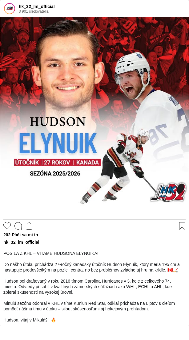 

POSILA Z KHL – VÍTAME HUDSONA ELYNUIKA!

Do nášho útoku prichádza 27-ročný kanadský útočník Hudson Elynuik, ktorý meria 195 cm a nastupuje predovšetkým na pozícii centra, no bez problémov zvládne aj hru na krídle. 🇨🇦🏒

Hudson bol draftovaný v roku 2016 tímom Carolina Hurricanes v 3. kole z celkového 74. miesta. Odvtedy pôsobil v kvalitných zámorských súťažiach ako WHL, ECHL a AHL, kde zbieral skúsenosti na vysokej úrovni.

Minulú sezónu odohral v KHL v tíme Kunlun Red Star, odkiaľ prichádza na Liptov s cieľom pomôcť nášmu tímu v útoku – silou, skúsenosťami aj hokejovým prehľadom.

Hudson, vitaj v Mikuláši! 🔥