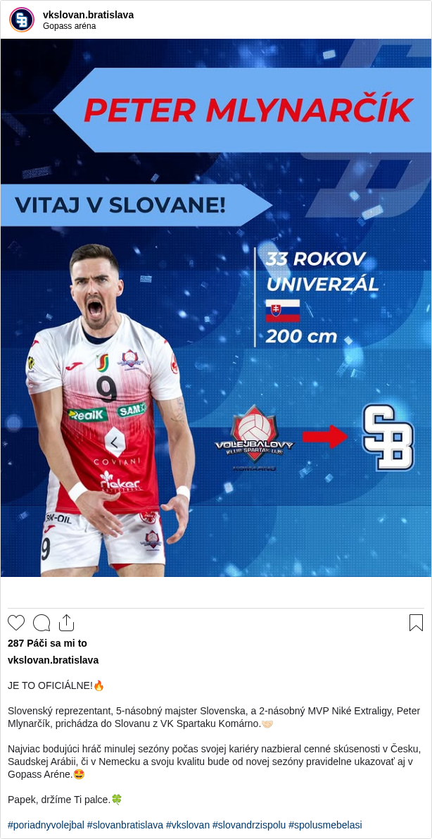 

JE TO OFICIÁLNE!🔥

Slovenský reprezentant, 5-násobný majster Slovenska, a 2-násobný MVP Niké Extraligy, Peter Mlynarčík, prichádza do Slovanu z VK Spartaku Komárno.🤝🏻

Najviac bodujúci hráč minulej sezóny počas svojej kariéry nazbieral cenné skúsenosti v Česku, Saudskej Arábii, či v Nemecku a svoju kvalitu bude od novej sezóny pravidelne ukazovať aj v Gopass Aréne.🤩

Papek, držíme Ti palce.🍀

#poriadnyvolejbal #slovanbratislava #vkslovan #slovandrzispolu #spolusmebelasi