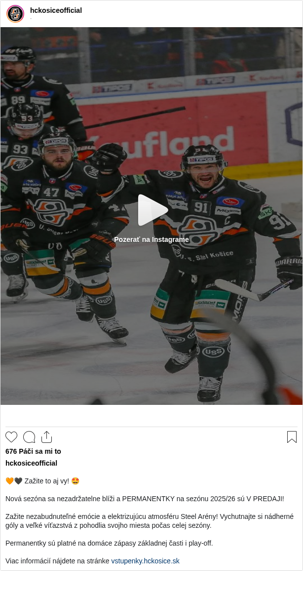 

🧡🖤 Zažite to aj vy! 🤩

Nová sezóna sa nezadržatelne blíži a PERMANENTKY na sezónu 2025/26 sú V PREDAJI!

Zažite nezabudnuteľné emócie a elektrizujúcu atmosféru Steel Arény! Vychutnajte si nádherné góly a veľké víťazstvá z pohodlia svojho miesta počas celej sezóny.

Permanentky sú platné na domáce zápasy základnej časti i play-off.

Viac informácií nájdete na stránke vstupenky.hckosice.sk