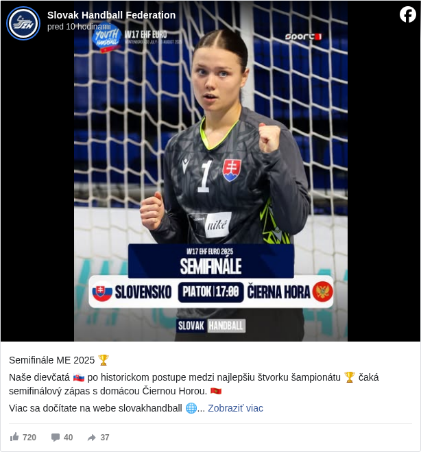 Slovak Handball Federation: Semifinále ME 2025 🏆

 Naše dievčatá 🇸🇰 po historickom postupe medzi najlepšiu štvorku šampionátu 🏆 čaká semifinálový zápas s domácou Čiernou Horou. 🇲🇪

 Viac sa dočítate na webe slovakhandball 🌐

 #viacakošport </hashtag/viacakošport?__eep__=6&fref=mentions&ref=embed_post> #repre </hashtag/repre?__eep__=6&fref=mentions&ref=embed_post>

