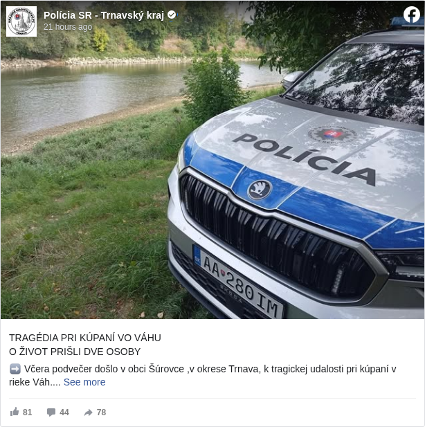 Polícia SR - Trnavský kraj: TRAGÉDIA PRI KÚPANÍ VO VÁHU
 O ŽIVOT PRIŠLI DVE OSOBY

 ➡️ Včera podvečer došlo v obci Šúrovce ,v okrese Trnava, k tragickej udalosti pri kúpaní v rieke Váh.

 ➡️ Podľa doterajších informácií sa do vody vybrala štvorica dospelých mužov pochádzajúcich z Indie. Počas plávania sa postupne vzdialili od brehu, kde sa dvaja z nich začali topiť. Napriek okamžitej snahe kamarátov ich zachrániť sa mužov nepodarilo dostať na breh. 

 ➡️ Kamarátom sa podarilo pod vodou nájsť 28 ročného muža, avšak už bez známok života. Po druhom, 33 ročnom mužovi, pátrali záchranne zložky až do neskorých večerných hodín. Pátranie pokračovalo aj dnes ráno, keď si jeden z policajtov všimol telo na opačnom brehu. Žiaľ, aj v tomto prípade už muž nejavil známky života.

 ➡️ Vzhľadom na citlivosť prípadu a prebiehajúce úkony, nebudeme v tejto chvíli poskytovať žiadne bližšie informácie.

 ➡️ Rodine a príbuzným vyjadrujeme úprimnú sústrasť.

