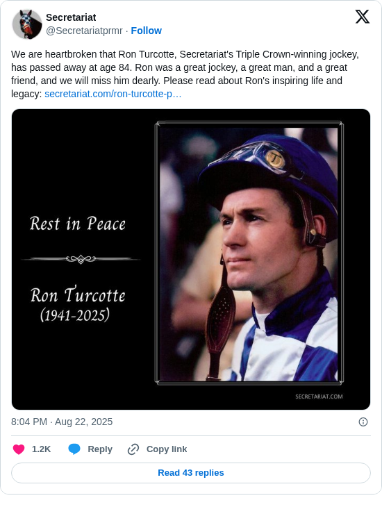 Secretariat: We are heartbroken that Ron Turcotte, Secretariat's Triple Crown-winning jockey, has passed away at age 84. Ron was a great jockey, a great man, and a great friend, and we will miss him dearly. Please read about Ron's inspiring life and legacy: https://t.co/mIFmZhiq1O https://t.co/o3MtCBSi8Z