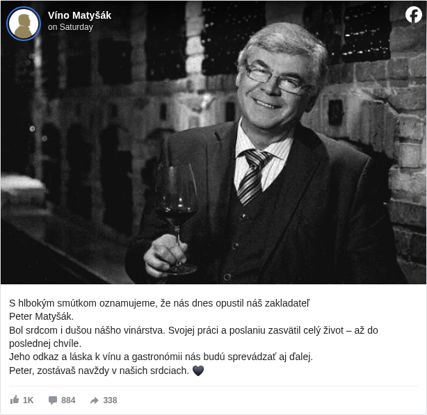 Víno Matyšák: S hlbokým smútkom oznamujeme, že nás dnes opustil náš zakladateľ
 Peter Matyšák.
 Bol srdcom i dušou nášho vinárstva. Svojej práci a poslaniu zasvätil celý život – až do poslednej chvíle.
 Jeho odkaz a láska k vínu a gastronómii nás budú sprevádzať aj ďalej.
 Peter, zostávaš navždy v našich srdciach. 🖤


