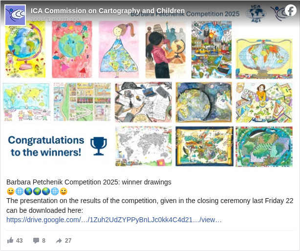 ICA Commission on Cartography and Children: Barbara Petchenik Competition 2025: winner drawings
 🙂🌐🌎🌍🌏🌐🙂
 The presentation on the results of the competition, given in the closing ceremony last Friday 22 can be downloaded here:
 https://drive.google.com/…/1Zuh2UdZYPPyBnLJc0kk4C4d21…/view… <https://l.facebook.com/l.php?u=https%3A%2F%2Fdrive.google.com%2Ffile%2Fd%2F1Zuh2UdZYPPyBnLJc0kk4C4d213syKLaz%2Fview%3Fusp%3Dsharing&h=AT06DWQ5Lyy22Tv4K1CO63NaJfPkf7IvXzIj10JzhrTFUZg15wiZOIeKUrjHwYFbgoCZE4fu5ixHBtAoD620_INSIFZRSmPjLqyZjwbR1fnyGlqtNRxlMTzuJ2CG4aOBkaw>