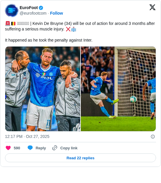 EuroFoot: 🚨🇧🇪 𝐎𝐅𝐅𝐈𝐂𝐈𝐀𝐋 | Kevin De Bruyne (34) will be out of action for around 3 months after suffering a serious muscle injury. ❌🏥
It happened as he took the penalty against Inter. https://t.co/1PC5XT18RR