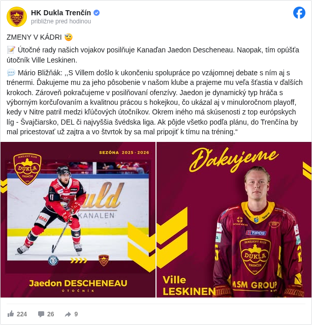 HK Dukla Trenčín: ZMENY V KÁDRI 🫡
 📝 Útočné rady našich vojakov posilňuje Kanaďan Jaedon Descheneau. Naopak, tím opúšťa útočník Ville Leskinen. 
 💬 Mário Bližňák: ,,S Villem došlo k ukončeniu spolupráce po vzájomnej debate s ním aj s trénermi. Ďakujeme mu za jeho pôsobenie v našom klube a prajeme mu veľa šťastia v ďalších krokoch. Zároveň pokračujeme v posilňovaní ofenzívy. Jaedon je dynamický typ hráča s výborným korčuľovaním a kvalitnou prácou s hokejkou, čo ukázal aj v minuloročnom playoff, kedy v Nitre patril medzi kľúčových útočníkov. Okrem iného má skúsenosti z top európskych líg - Švajčiarsko, DEL či najvyššia švédska liga. Ak pôjde všetko podľa plánu, do Trenčína by mal pricestovať už zajtra a vo štvrtok by sa mal pripojiť k tímu na tréning.“